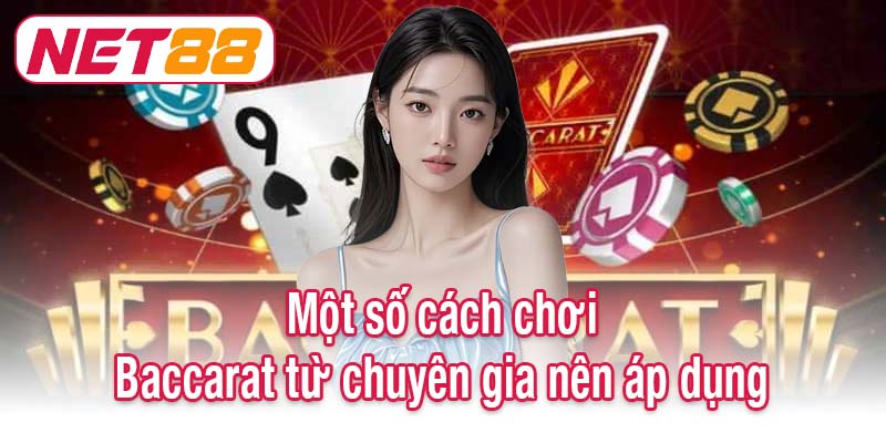 Một số cách chơi Baccarat từ chuyên gia nên áp dụng