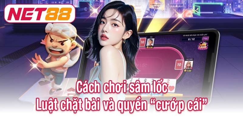Cách chơi sâm lốc - Luật chặt bài và quyền “cướp cái”