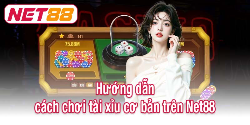 Hướng dẫn cách chơi tài xỉu cơ bản trên Net88