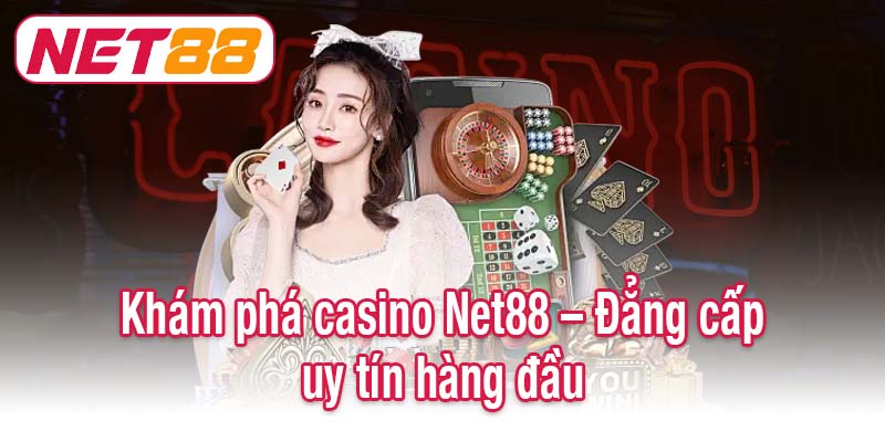 Khám phá casino Net88 – Đẳng cấp uy tín hàng đầu