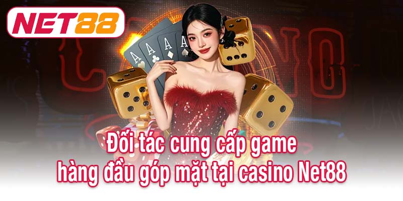 Đối tác cung cấp game hàng đầu góp mặt tại casino Net88