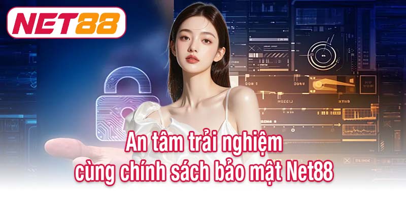 An tâm trải nghiệm cùng chính sách bảo mật Net88