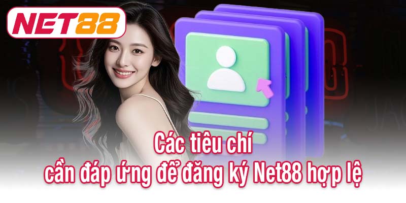Các tiêu chí cần đáp ứng để đăng ký Net88 hợp lệ