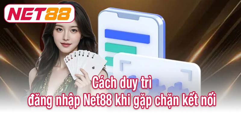 Cách duy trì đăng nhập Net88 khi gặp chặn kết nối