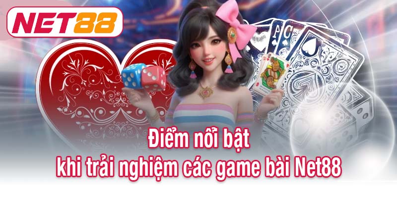 Điểm nổi bật khi trải nghiệm các game bài Net88