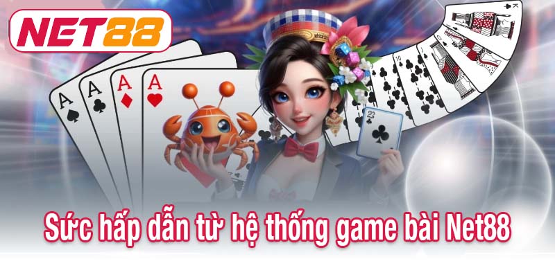 Sức hấp dẫn từ hệ thống game bài Net88
