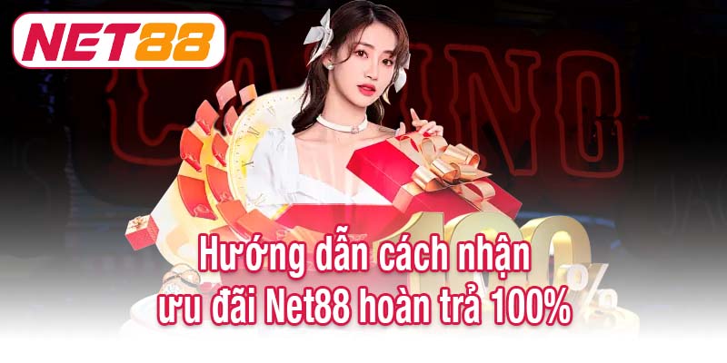 Hướng dẫn cách nhận ưu đãi Net88 hoàn trả 100%