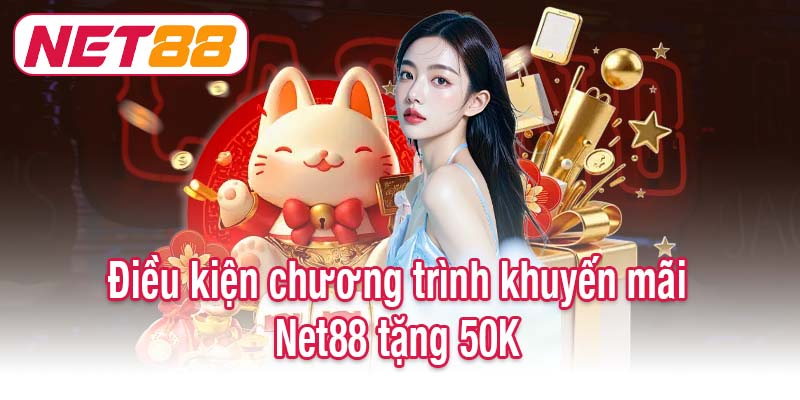 Điều kiện chương trình khuyến mãi Net88 tặng 50K