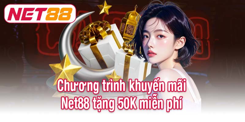 Chương trình khuyến mãi Net88 tặng 50K miễn phí