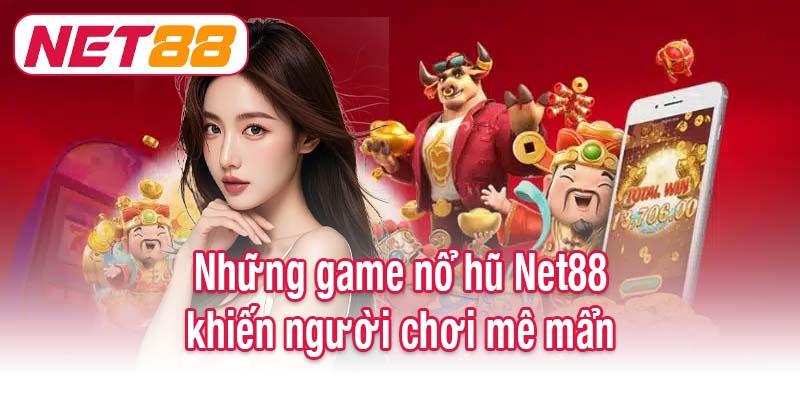 Những game nổ hũ Net88 khiến người chơi mê mẩn