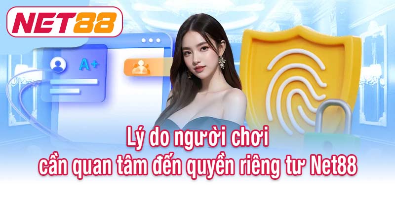 Lý do người chơi cần quan tâm đến quyền riêng tư Net88
