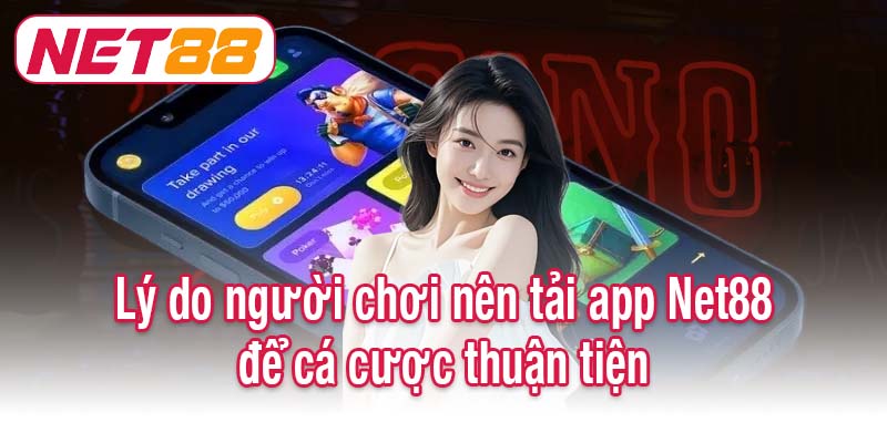 Lý do người chơi nên tải app Net88 để cá cược thuận tiện