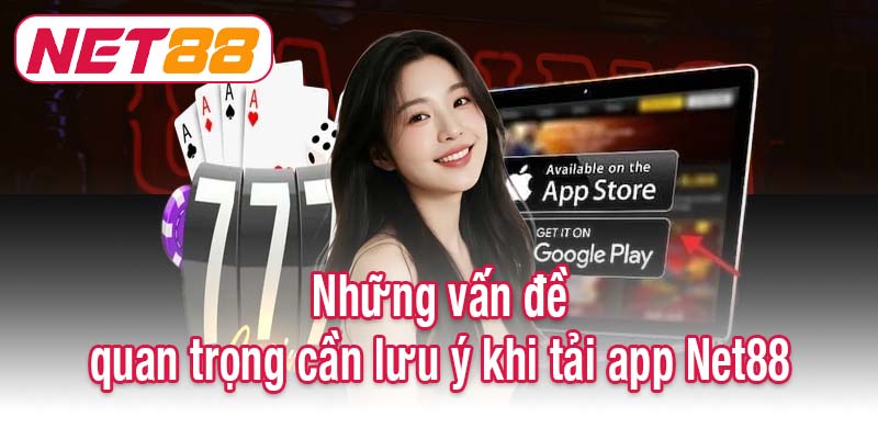 Những vấn đề quan trọng cần lưu ý khi tải app Net88